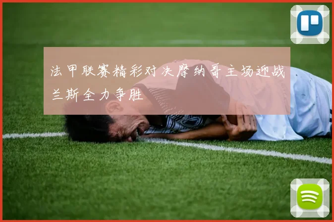 法甲联赛精彩对决摩纳哥主场迎战兰斯全力争胜