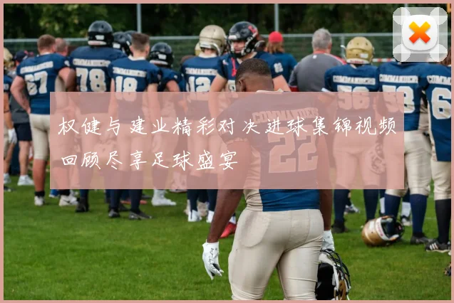 权健与建业精彩对决进球集锦视频回顾尽享足球盛宴