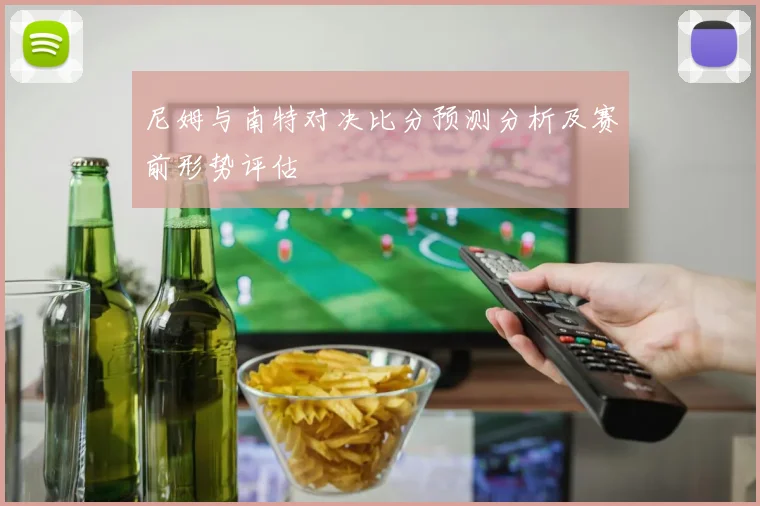 尼姆与南特对决比分预测分析及赛前形势评估