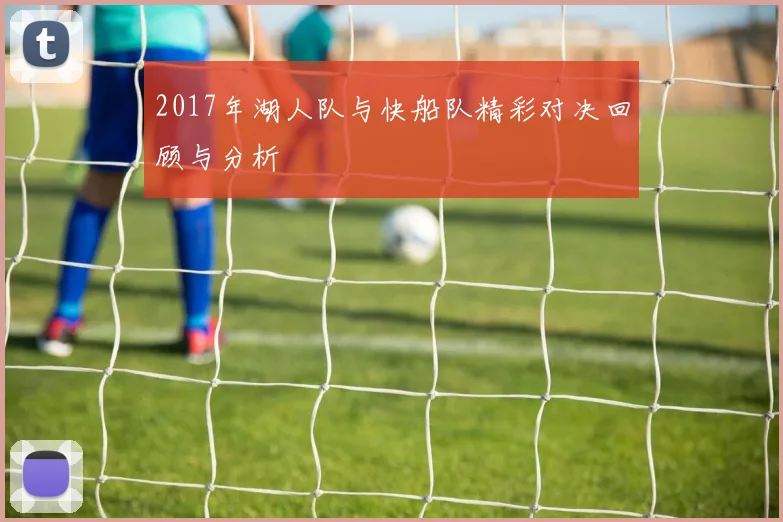 2017年湖人队与快船队精彩对决回顾与分析