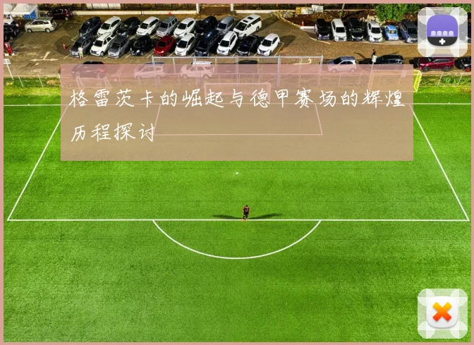 格雷茨卡的崛起与德甲赛场的辉煌历程探讨