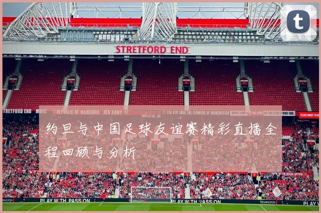 约旦与中国足球友谊赛精彩直播全程回顾与分析