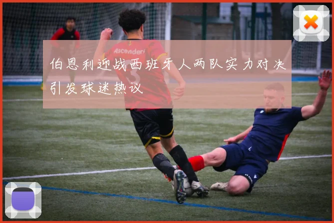 伯恩利迎战西班牙人两队实力对决引发球迷热议